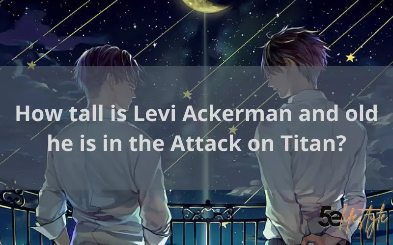 How tall is Levi Ackerman and old he is in the Attack on Titan?
