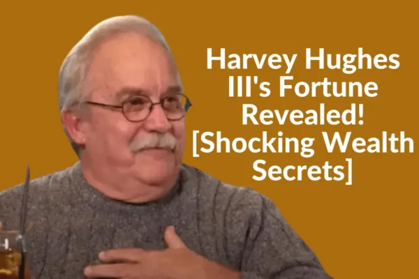 Harvey Hughes III’s Fortune Revealed! [Shocking Wealth Secrets]