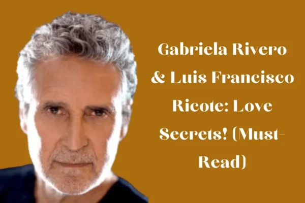 Gabriela Rivero & Luis Francisco Ricote: Love Secrets! (Must-Read)