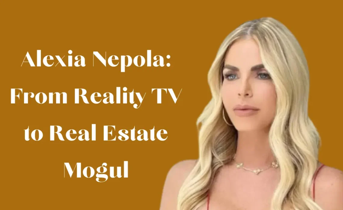 Alexia Nepola: From Reality TV to Real Estate Mogul